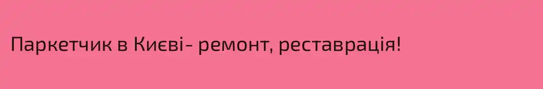 Паркетчик в Києві- ремонт, реставрація!